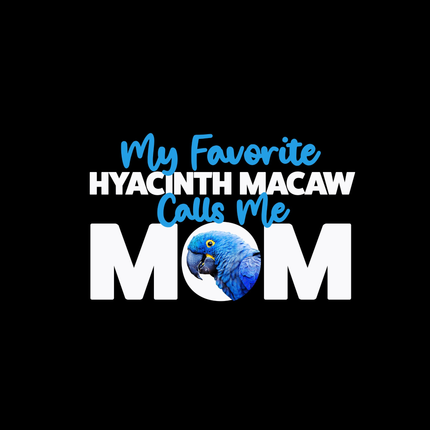 My Favorite Hyacinth Macaw Calls Me Mom T-Shirt