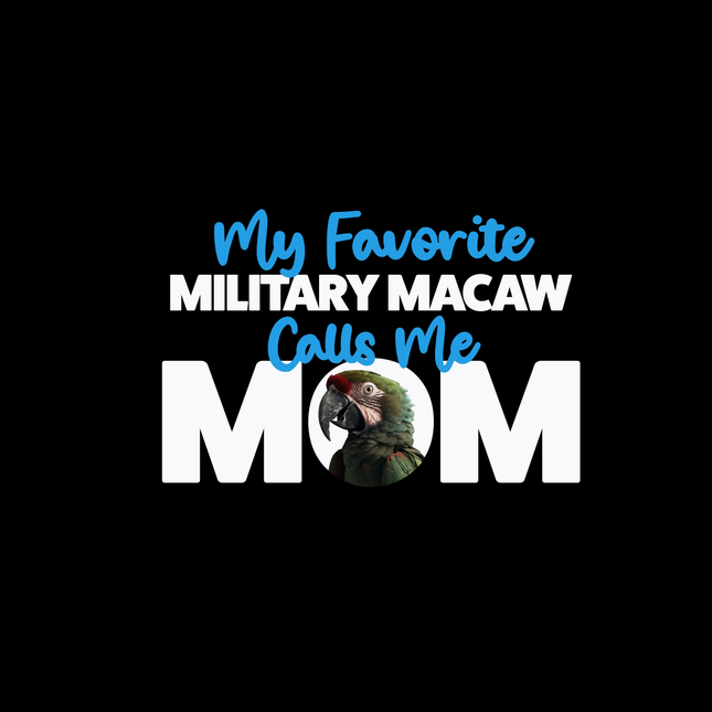 My Favorite Military Macaw Calls Me Mom T-Shirt